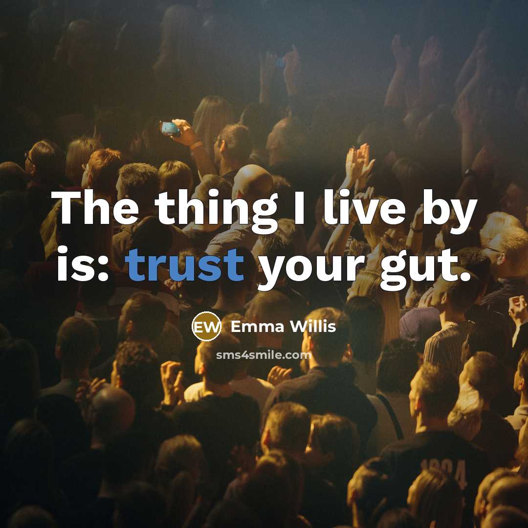 “The thing I live by is: trust your gut.…” quote by Emma Willis