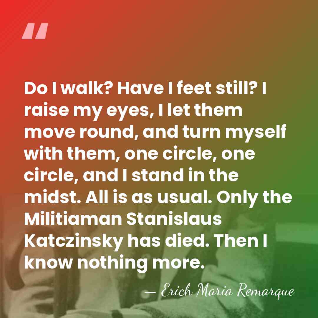 Do I walk? Have I feet still? I raise my eyes, I&hellip; - Erich Maria Remarque