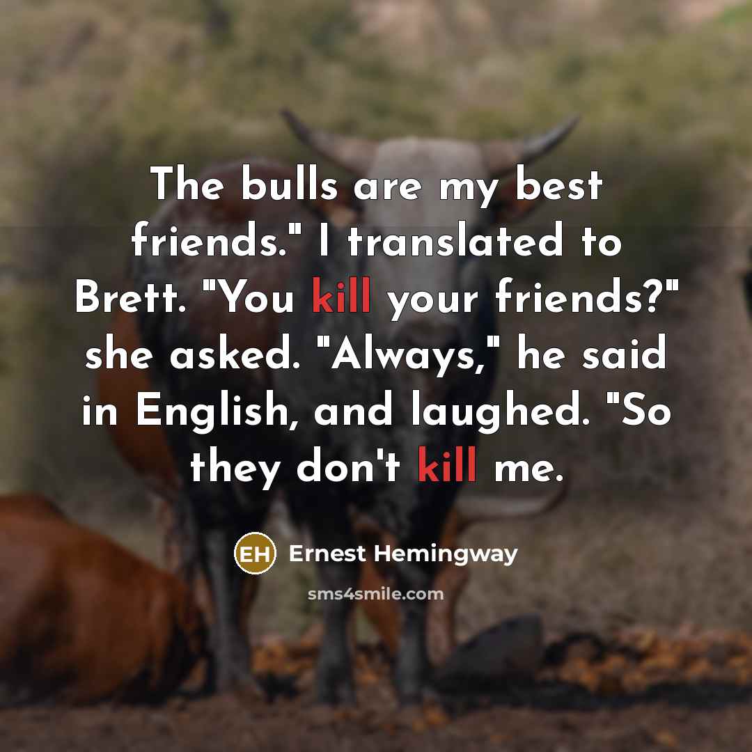 “The bulls are my best friends." I translated to Brett.…” quote by Ernest Hemingway