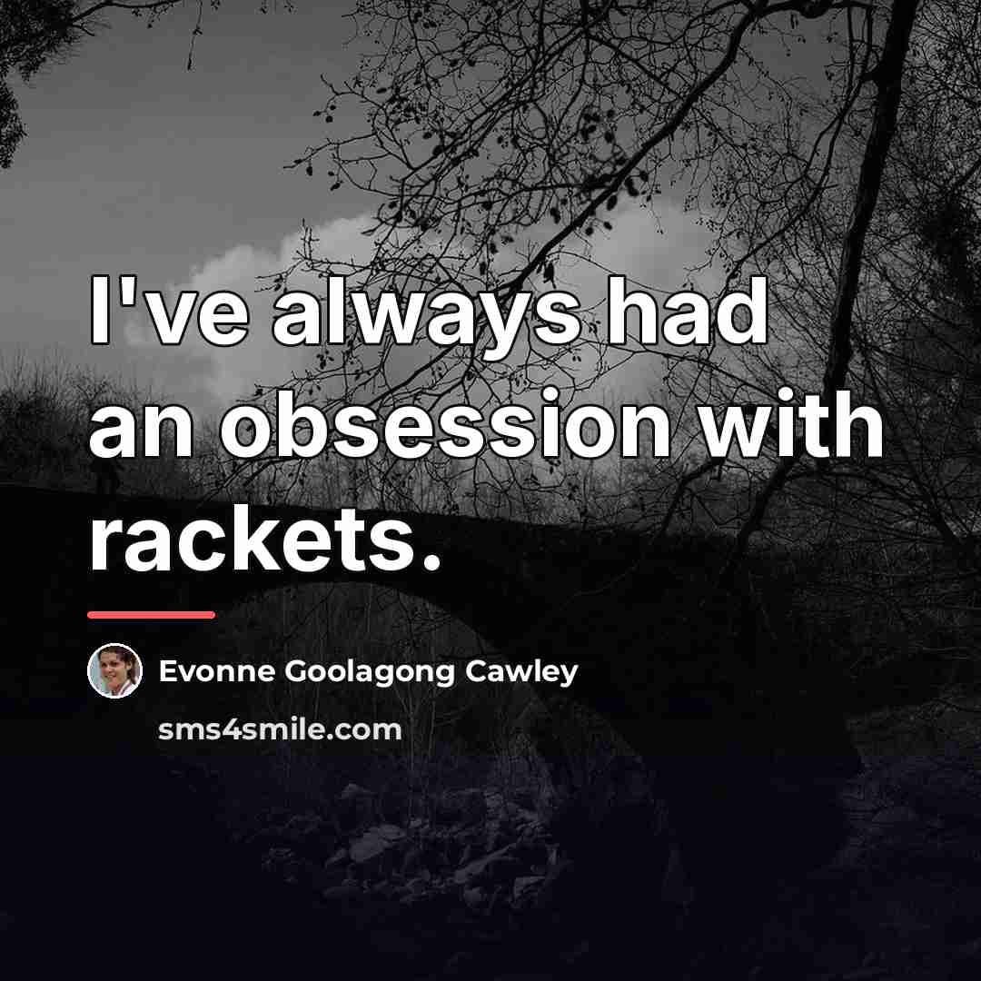 “I've always had an obsession with rackets.…” quote by Evonne Goolagong Cawley