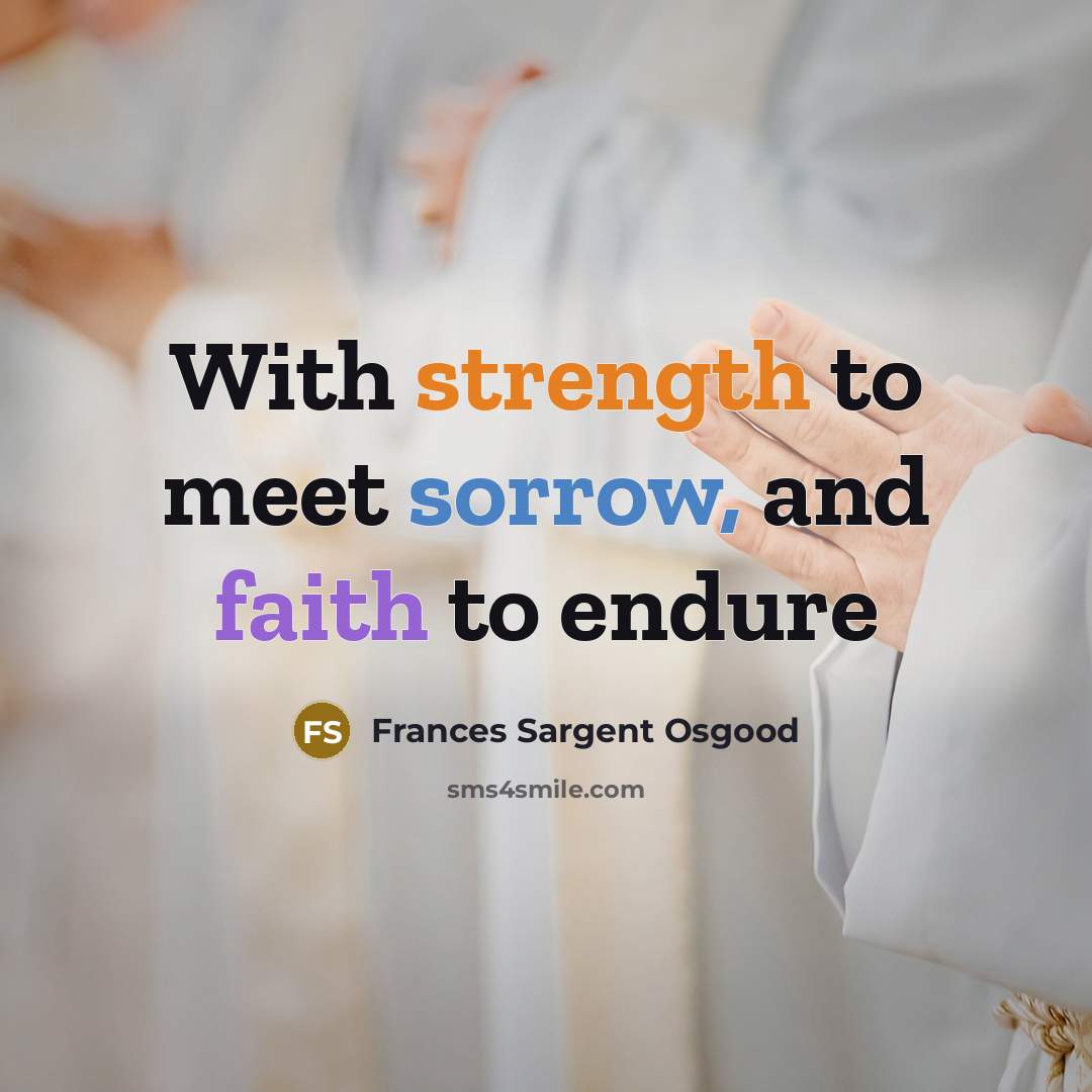 “With strength to meet sorrow, and faith to endure…” quote by Frances Sargent Osgood