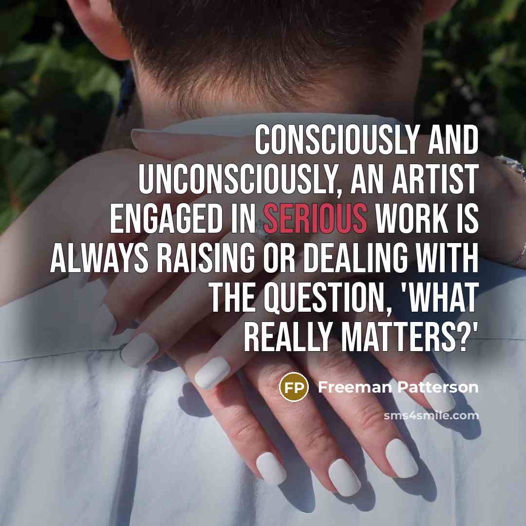 “Consciously and unconsciously, an artist engaged in serious work is…” quote by Freeman Patterson