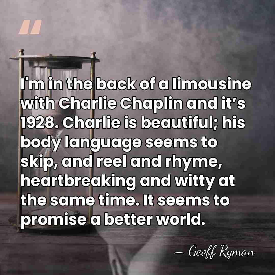 I'm in the back of a limousine with Charlie Chaplin and it’s&hellip; - Geoff Ryman
