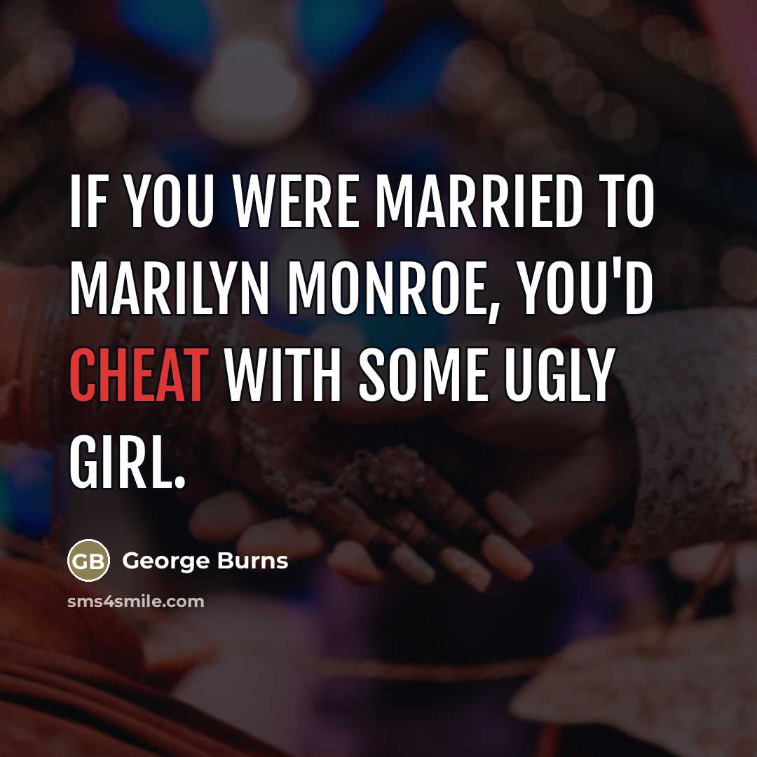 “If you were married to Marilyn Monroe, you'd cheat with…” quote by George Burns