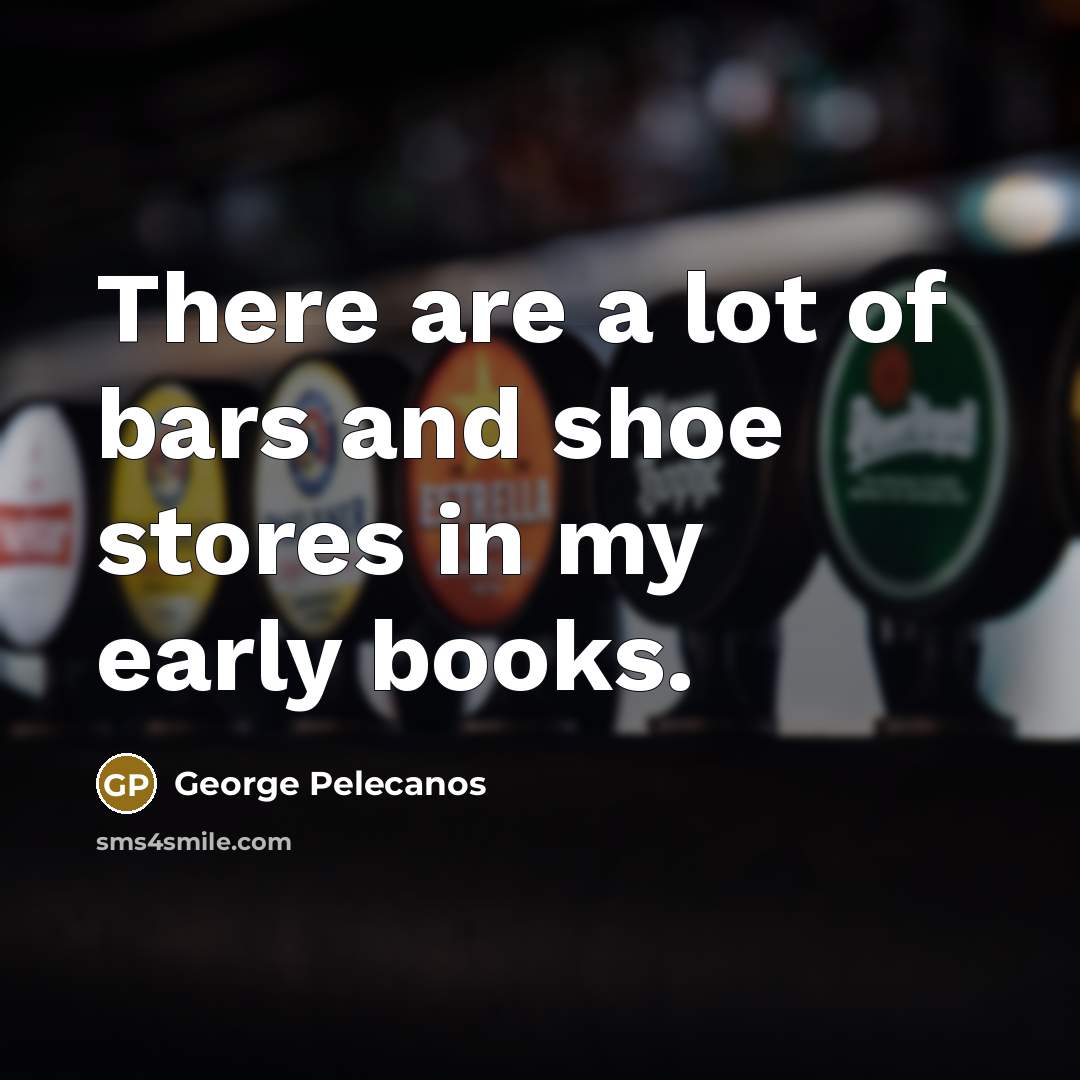 “There are a lot of bars and shoe stores in…” quote by George Pelecanos