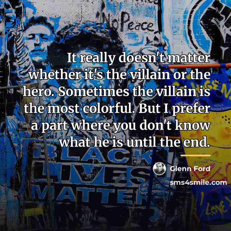 “It really doesn't matter whether it's the villain or the…” quote by Glenn Ford