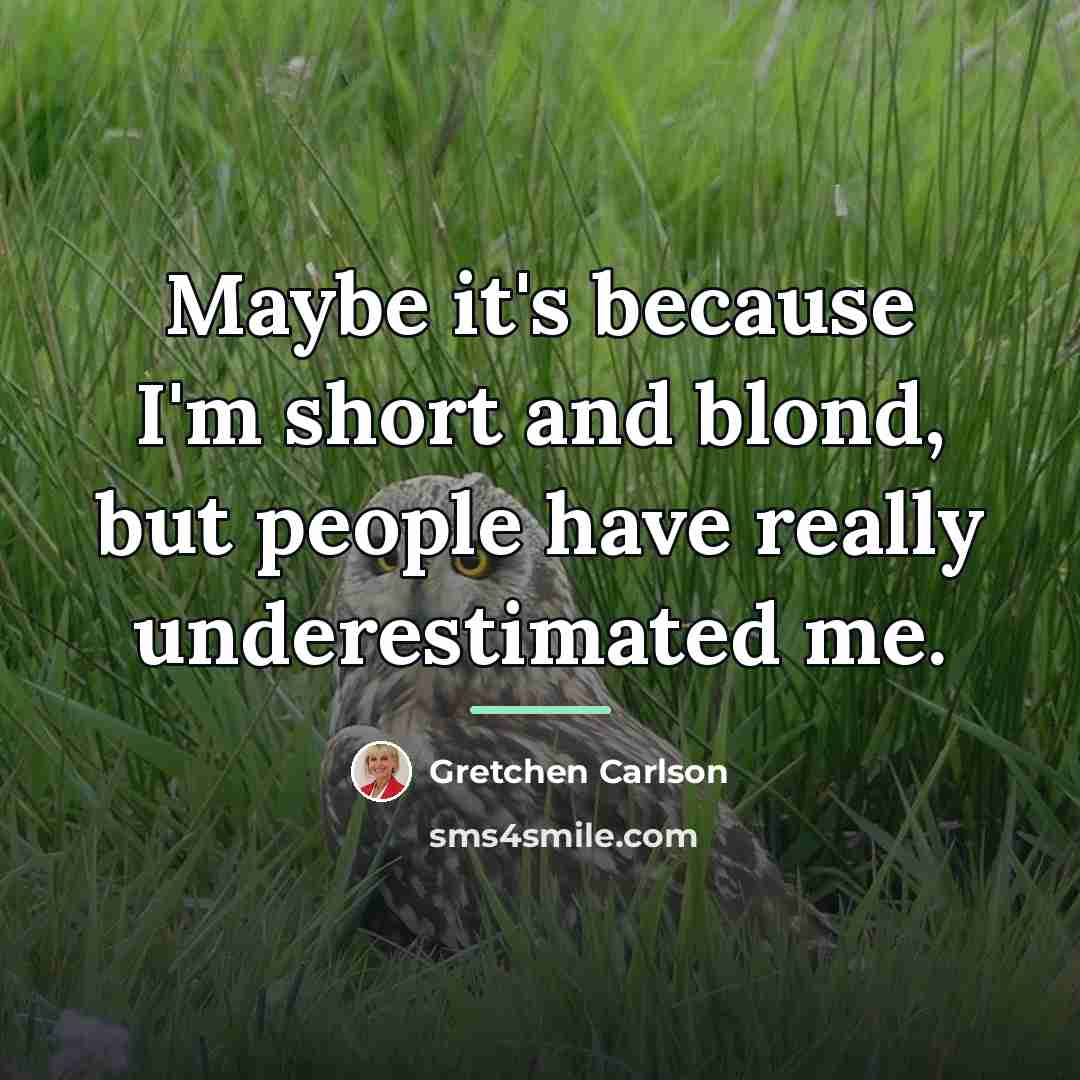 “Maybe it's because I'm short and blond, but people have…” quote by Gretchen Carlson
