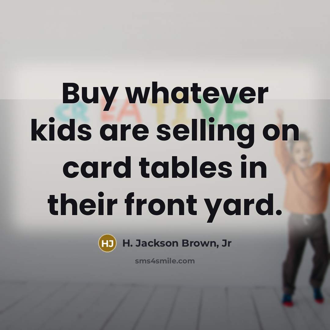 “Buy whatever kids are selling on card tables in their…” quote by H. Jackson Brown, Jr