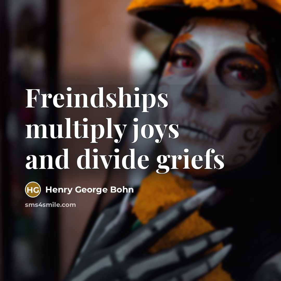 “Freindships multiply joys and divide griefs…” quote by Henry George Bohn