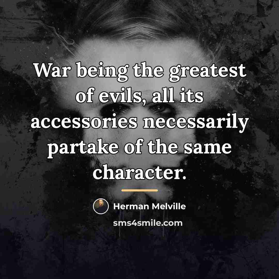 “War being the greatest of evils, all its accessories necessarily…” quote by Herman Melville