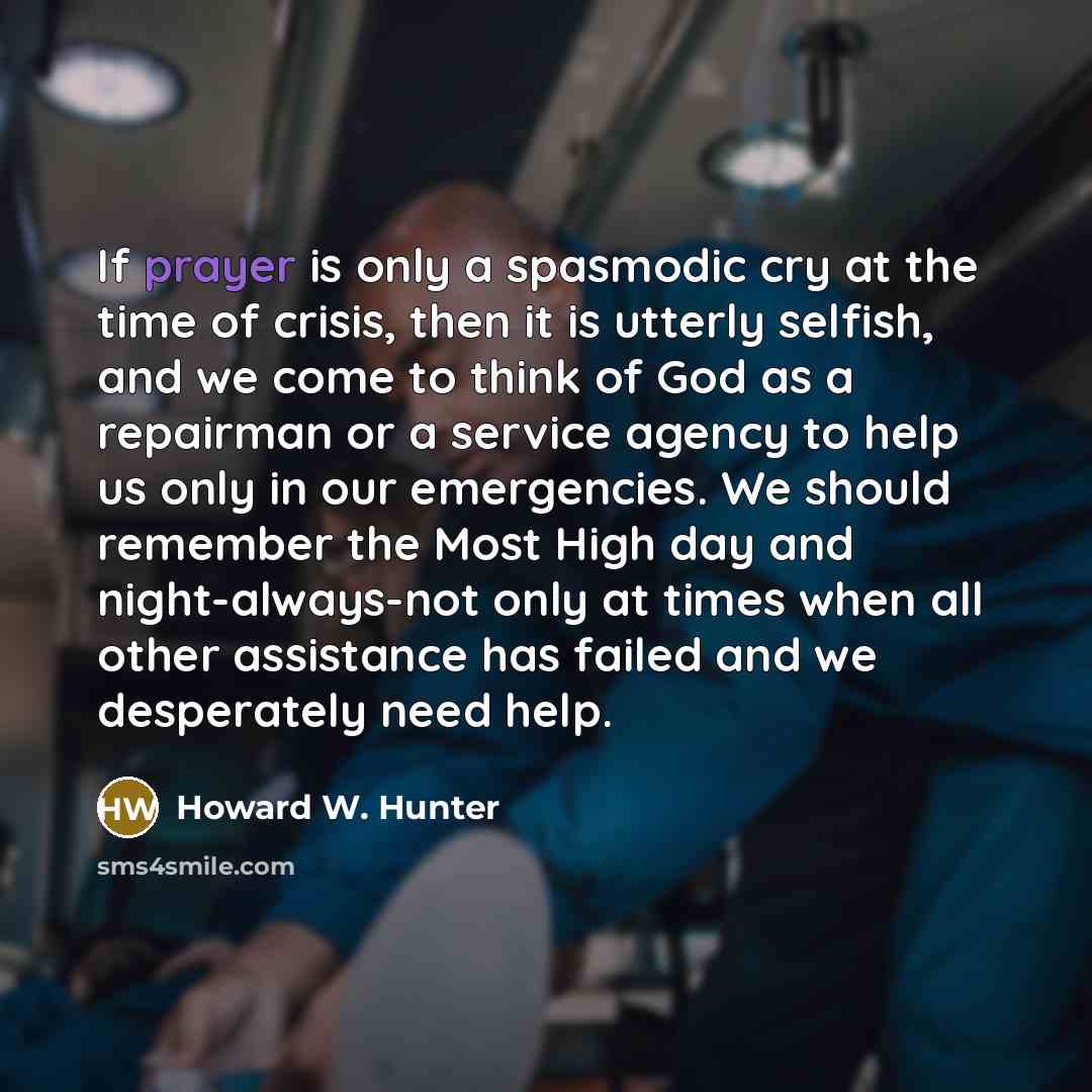 “If prayer is only a spasmodic cry at the time…” quote by Howard W. Hunter