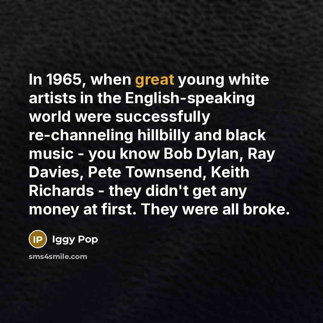 “In 1965, when great young white artists in the English-speaking…” quote by Iggy Pop