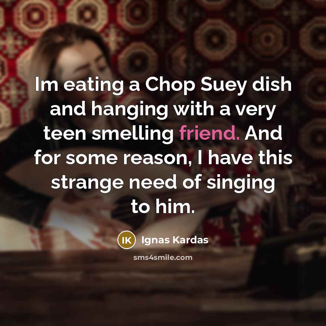 “Im eating a Chop Suey dish and hanging with a…” quote by Ignas Kardas