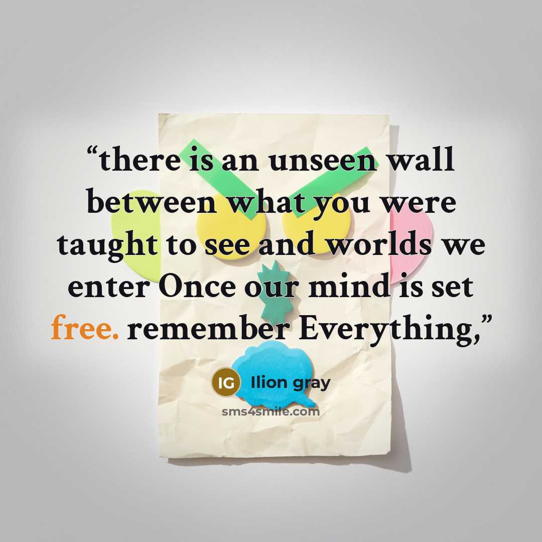 “there is an unseen wall between what you were taught to see and worlds we enter Once our mind is set free. remember Everything,” quote by Ilion gray
