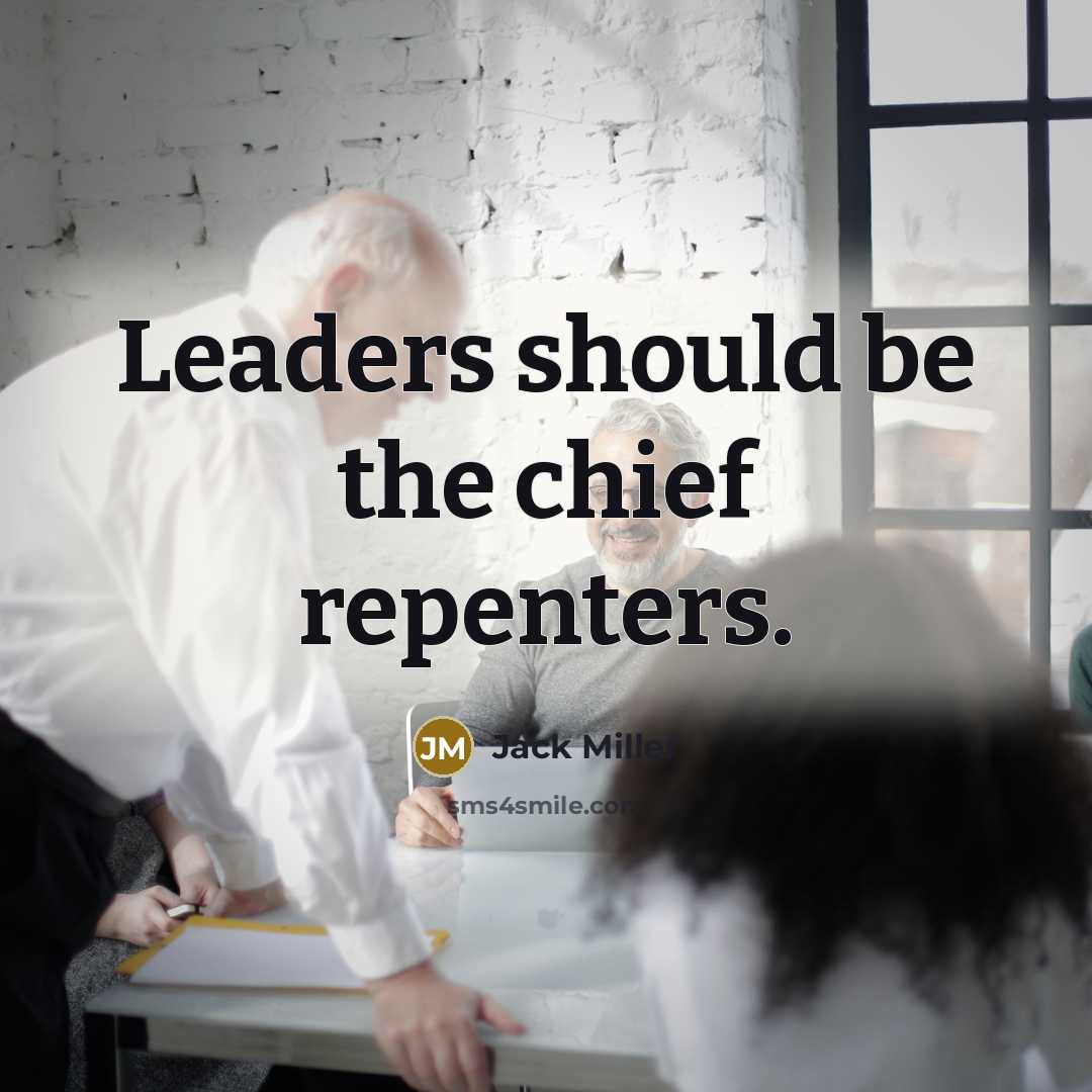 “Leaders should be the chief repenters.” quote by Jack Miller