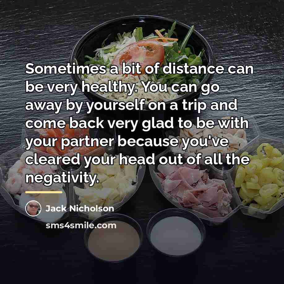 “Sometimes a bit of distance can be very healthy. You…” quote by Jack Nicholson