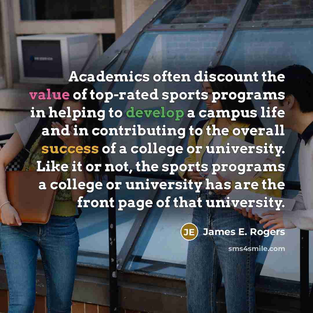 “Academics often discount the value of top-rated sports programs in…” quote by James E. Rogers
