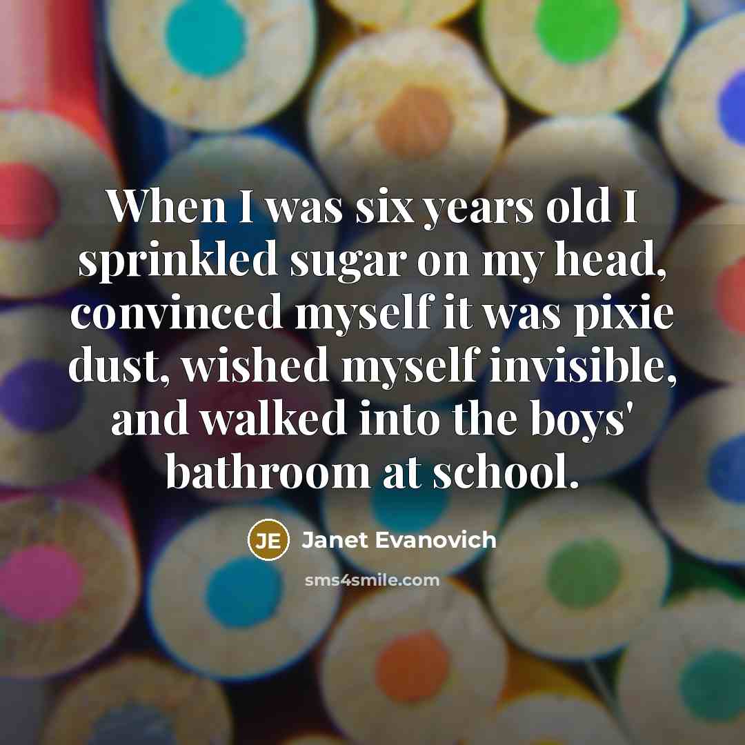 “When I was six years old I sprinkled sugar on…” quote by Janet Evanovich