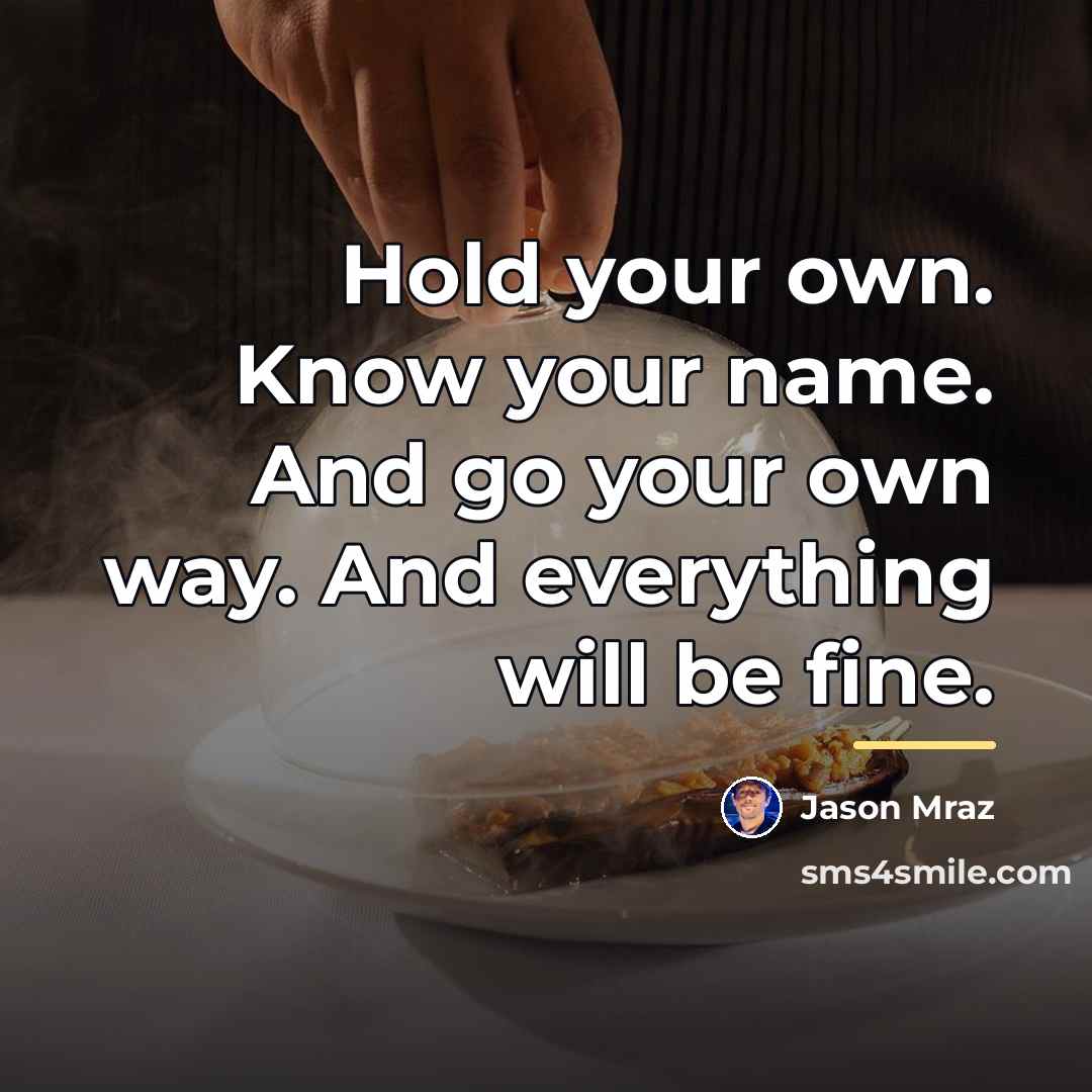 “Hold your own. Know your name. And go your own…” quote by Jason Mraz
