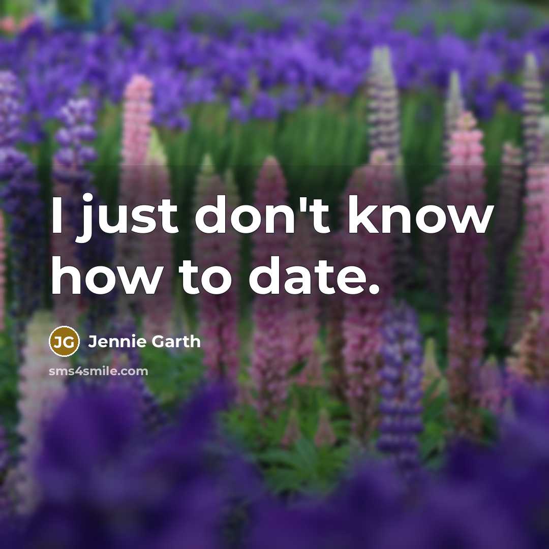 “I just don't know how to date.” quote by Jennie Garth