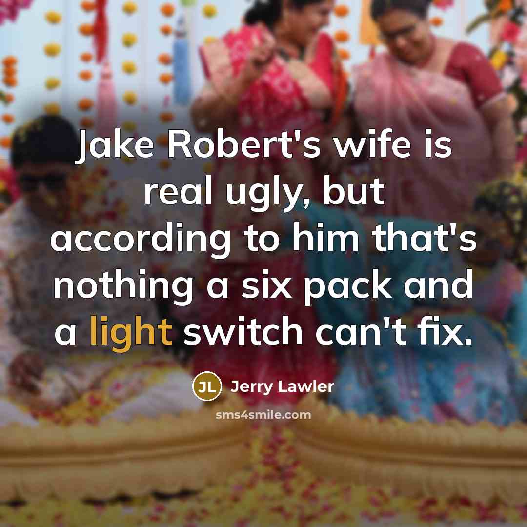 “Jake Robert's wife is real ugly, but according to him…” quote by Jerry Lawler