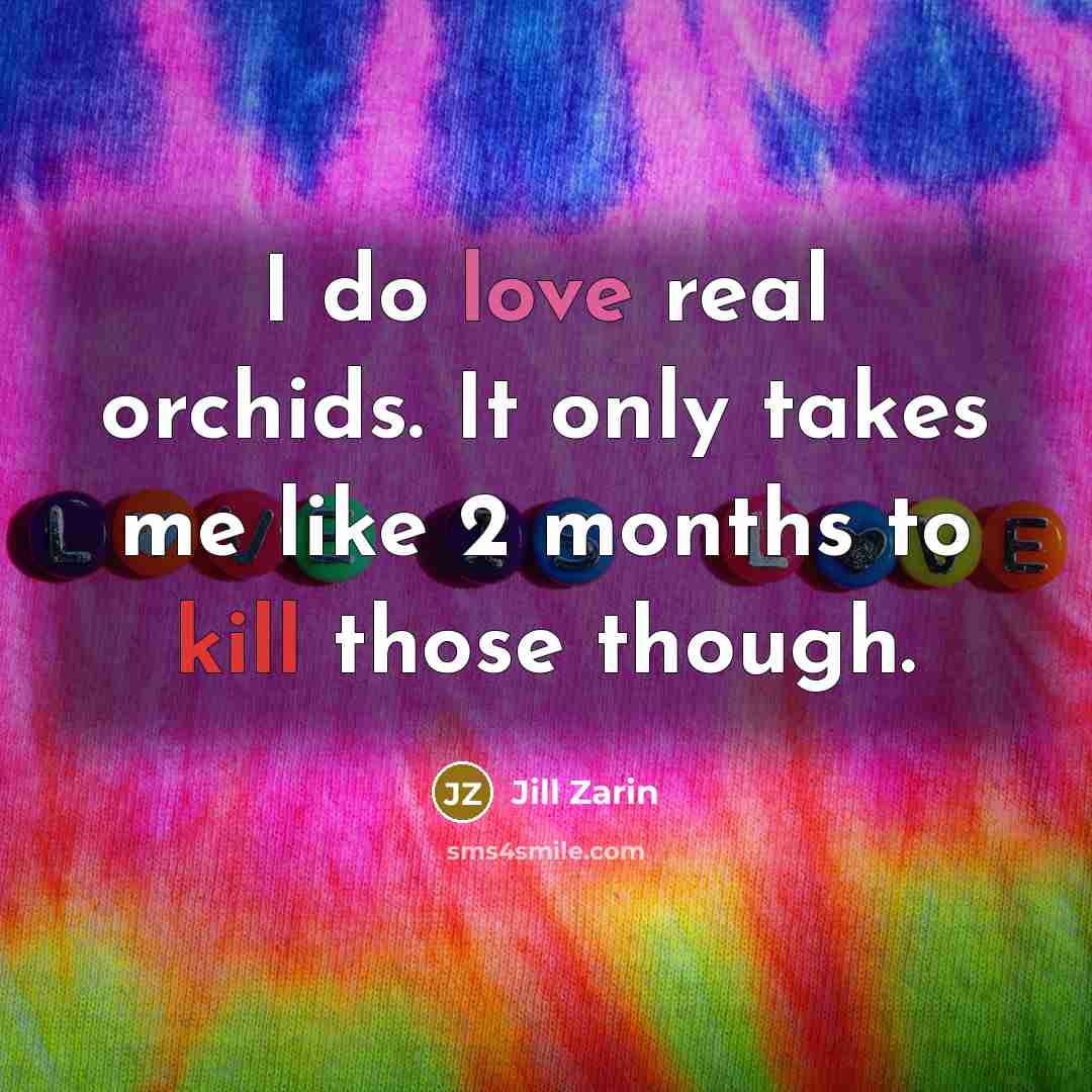 “I do love real orchids. It only takes me like 2 months to kill those though.” quote by Jill Zarin