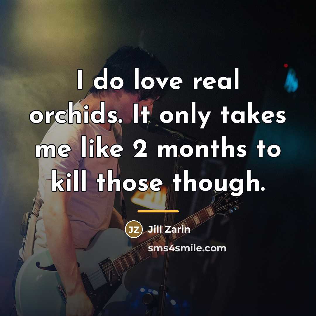 “I do love real orchids. It only takes me like…” quote by Jill Zarin