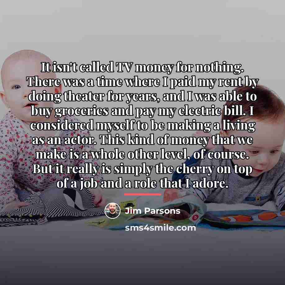 “It isn't called TV money for nothing. There was a…” quote by Jim Parsons