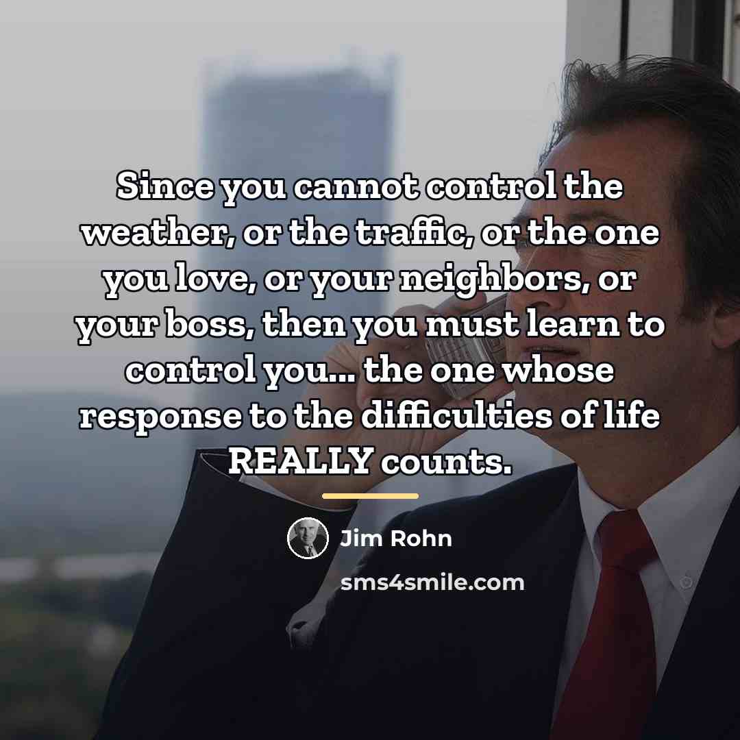 “Since you cannot control the weather, or the traffic, or…” quote by Jim Rohn