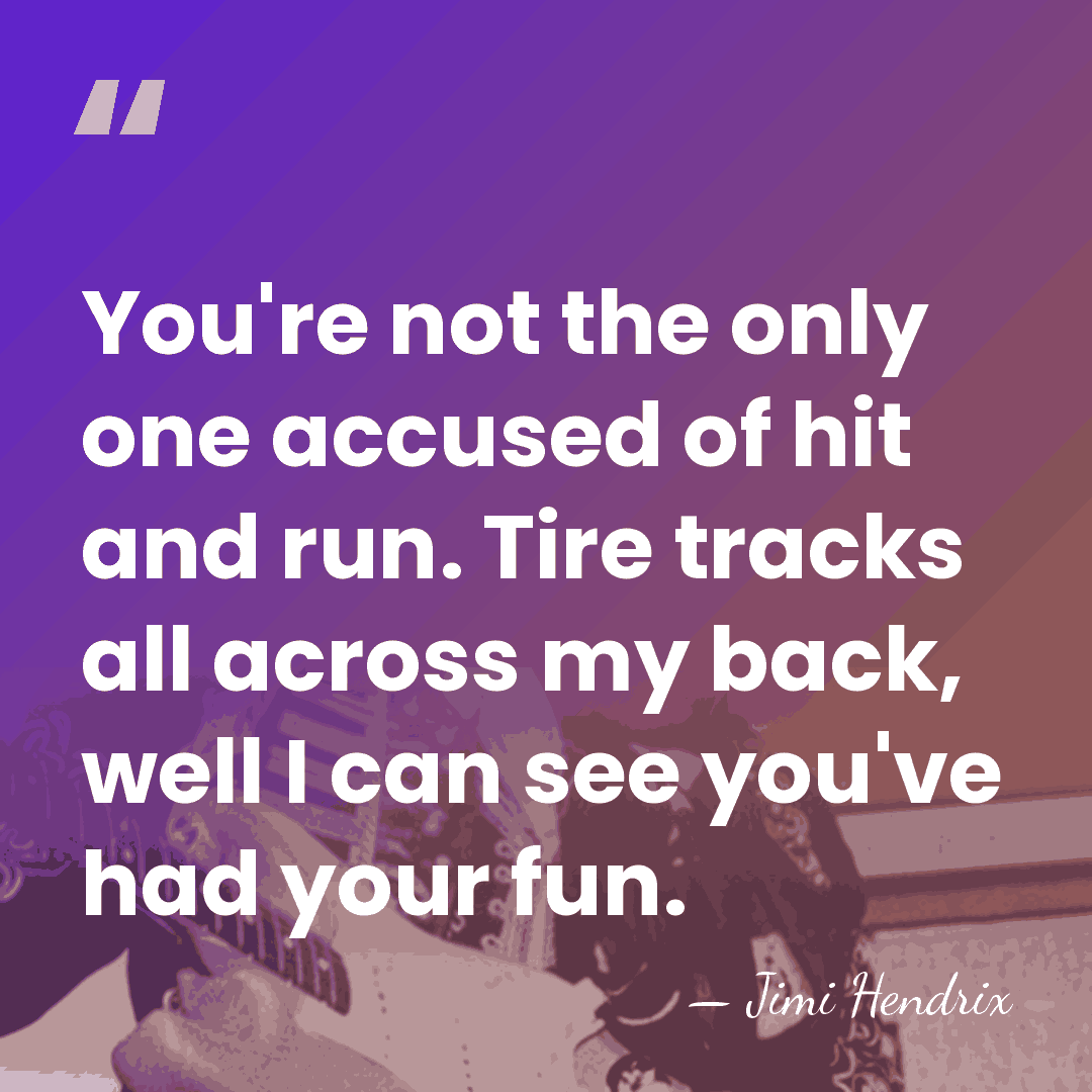 You're not the only one accused of hit and run. Tire tracks&hellip; - Jimi Hendrix