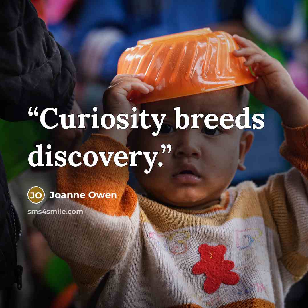 “Curiosity breeds discovery.” quote by Joanne Owen