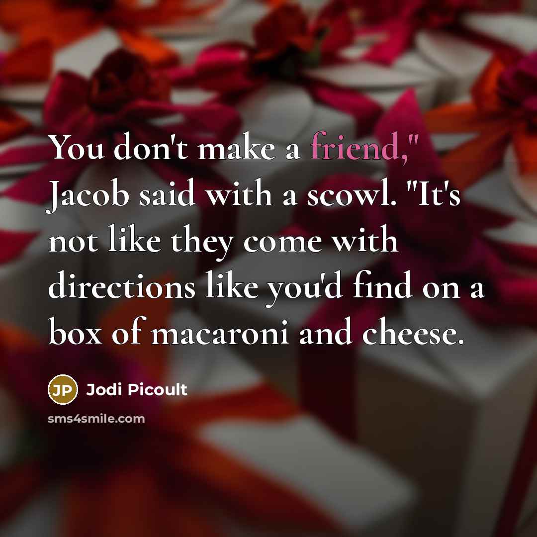 “You don't make a friend," Jacob said with a scowl.…” quote by Jodi Picoult