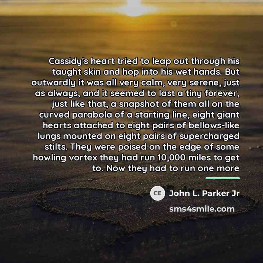 “Cassidy's heart tried to leap out through his taught skin…” quote by John L. Parker Jr