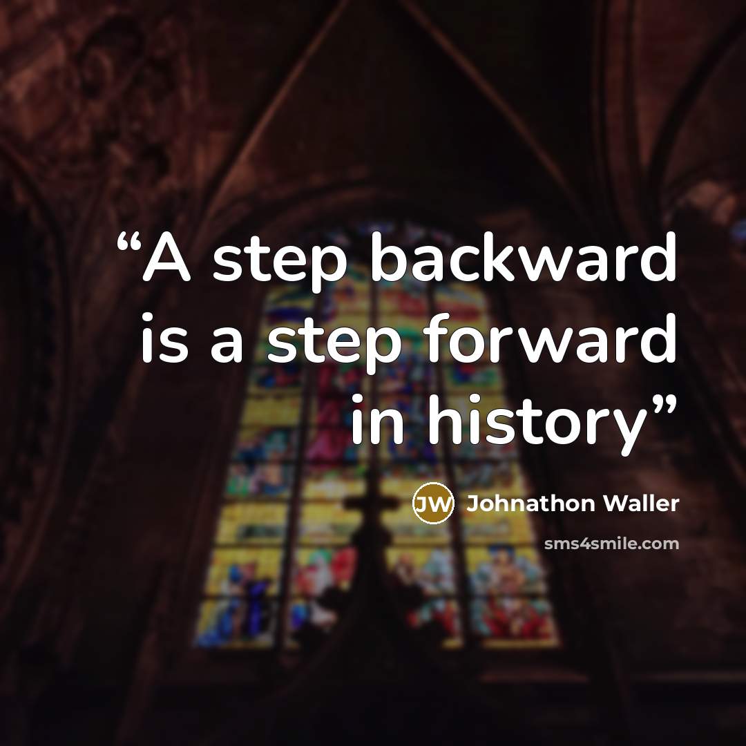 “A step backward is a step forward in history” quote by Johnathon Waller