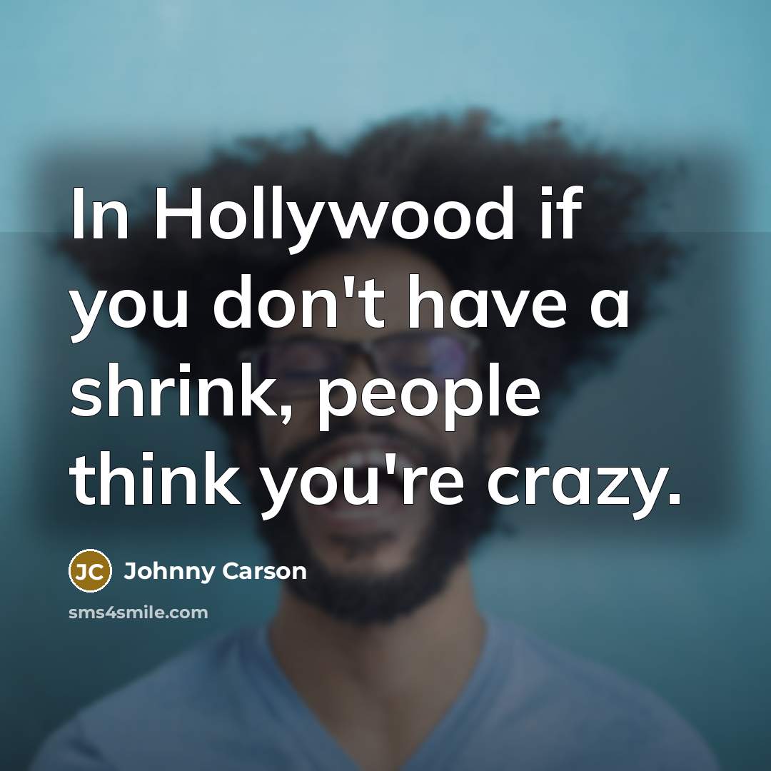 “In Hollywood if you don't have a shrink, people think…” quote by Johnny Carson