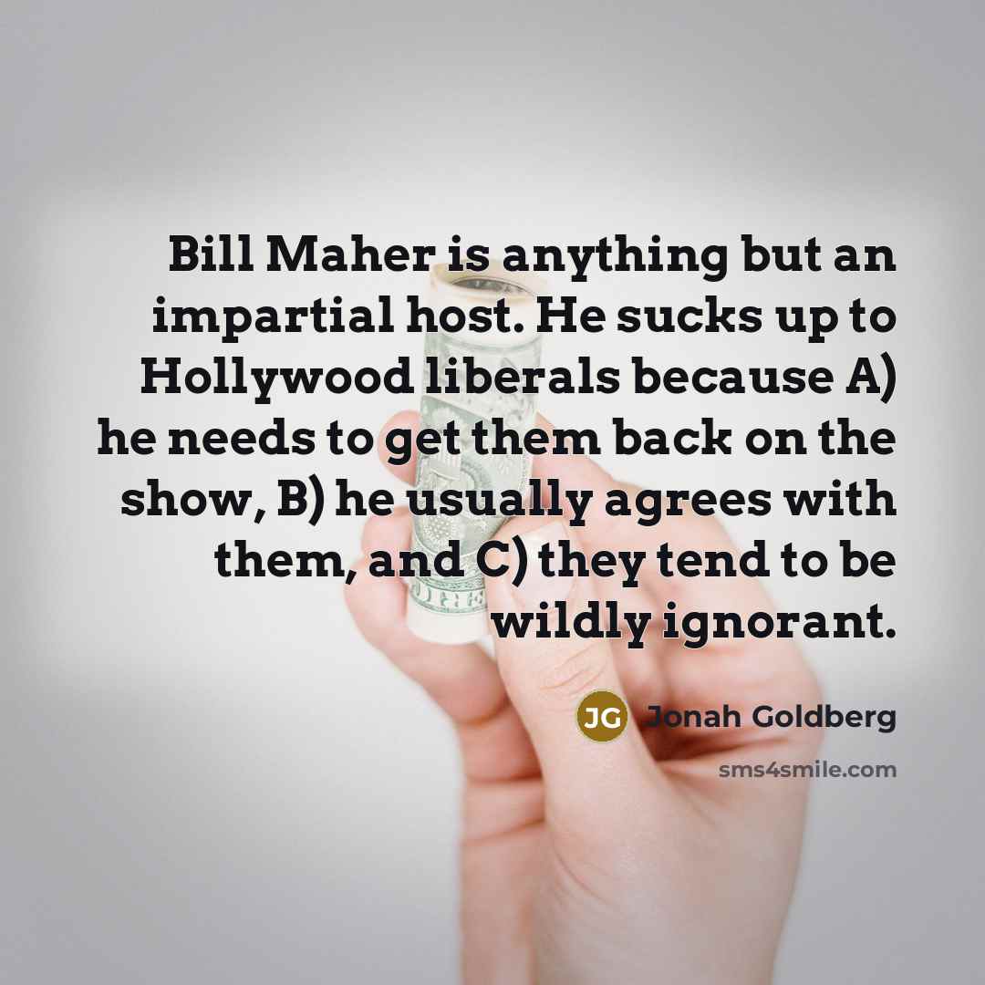 “Bill Maher is anything but an impartial host. He sucks…” quote by Jonah Goldberg