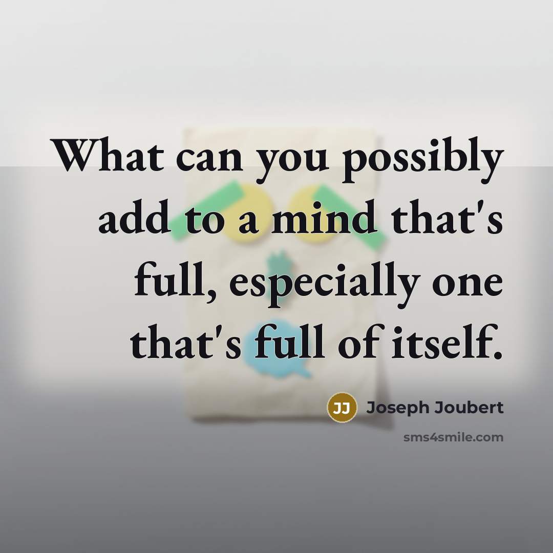“What can you possibly add to a mind that's full,…” quote by Joseph Joubert