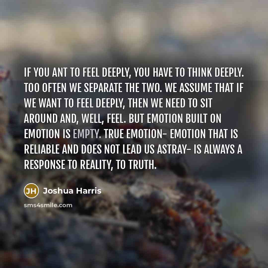 “If you ant to feel deeply, you have to think…” quote by Joshua Harris