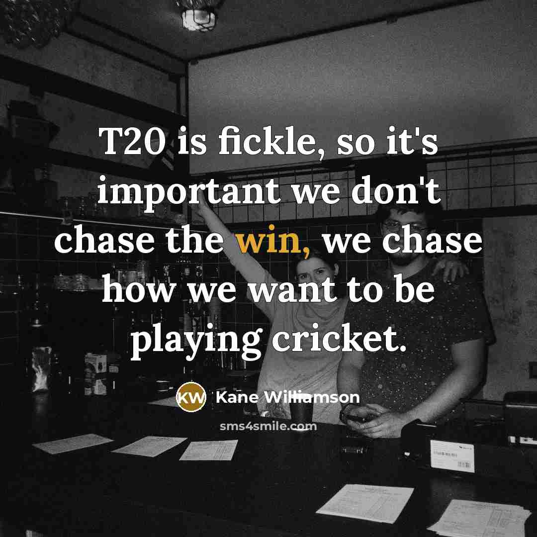 “T20 is fickle, so it's important we don't chase the…” quote by Kane Williamson