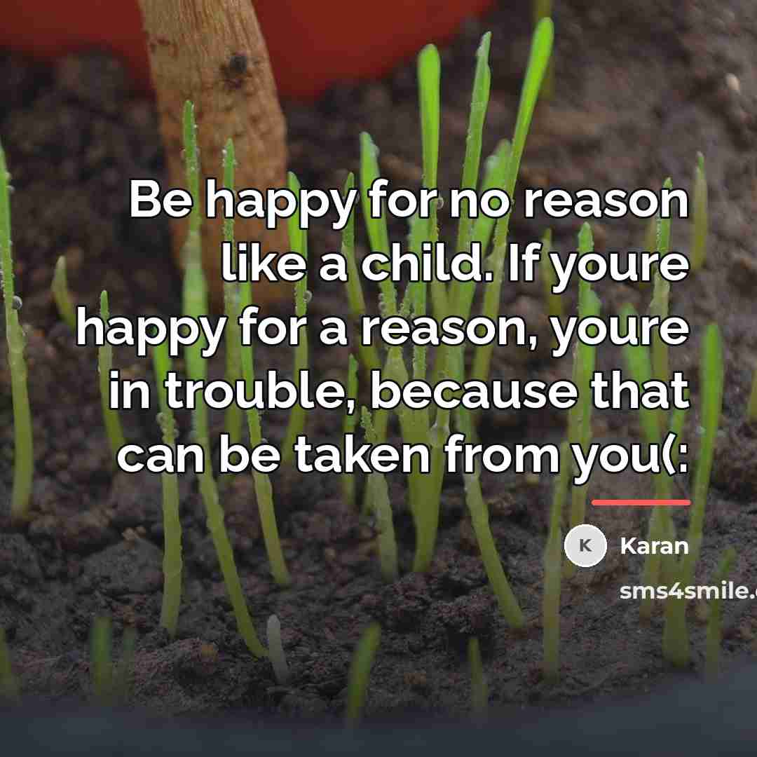 “Be happy for no reason like a child. If youre…” quote by Karan