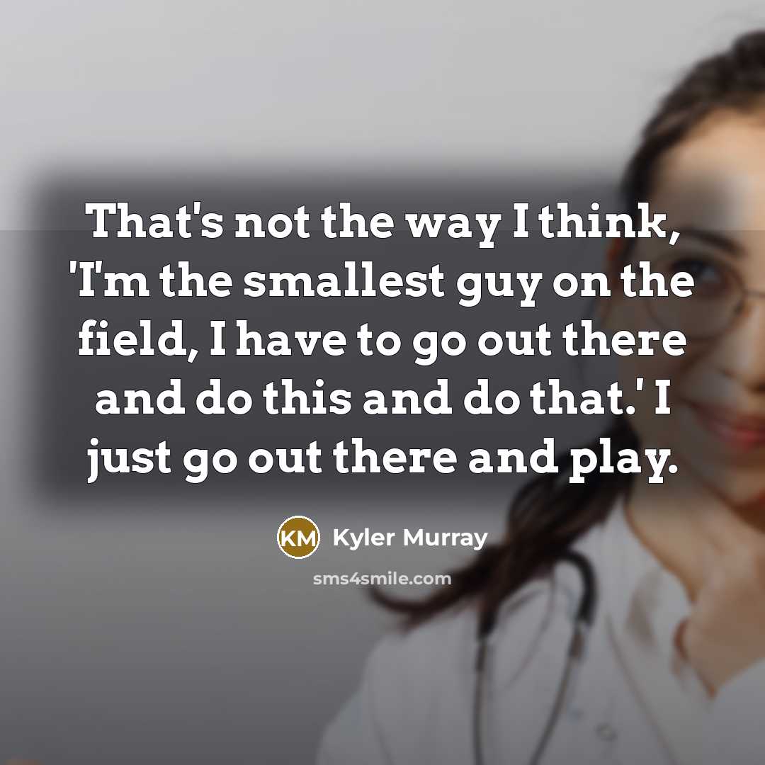 “That's not the way I think, 'I'm the smallest guy…” quote by Kyler Murray