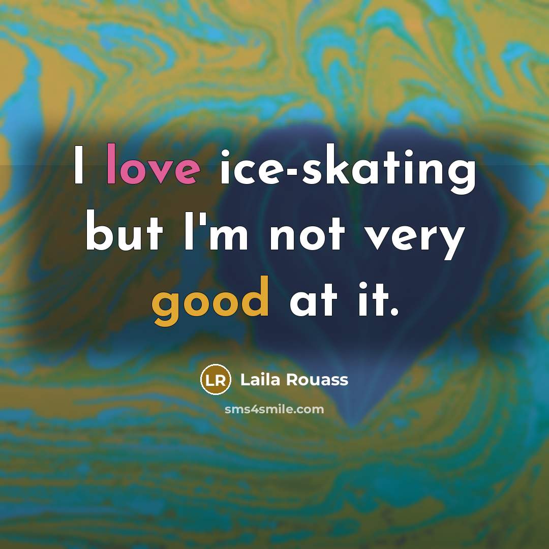 “I love ice-skating but I'm not very good at it.…” quote by Laila Rouass