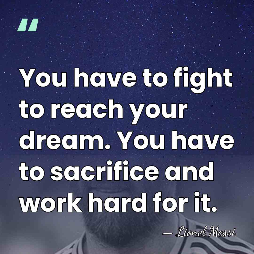 You have to fight to reach your dream. You have to sacrifice&hellip; - Lionel Messi