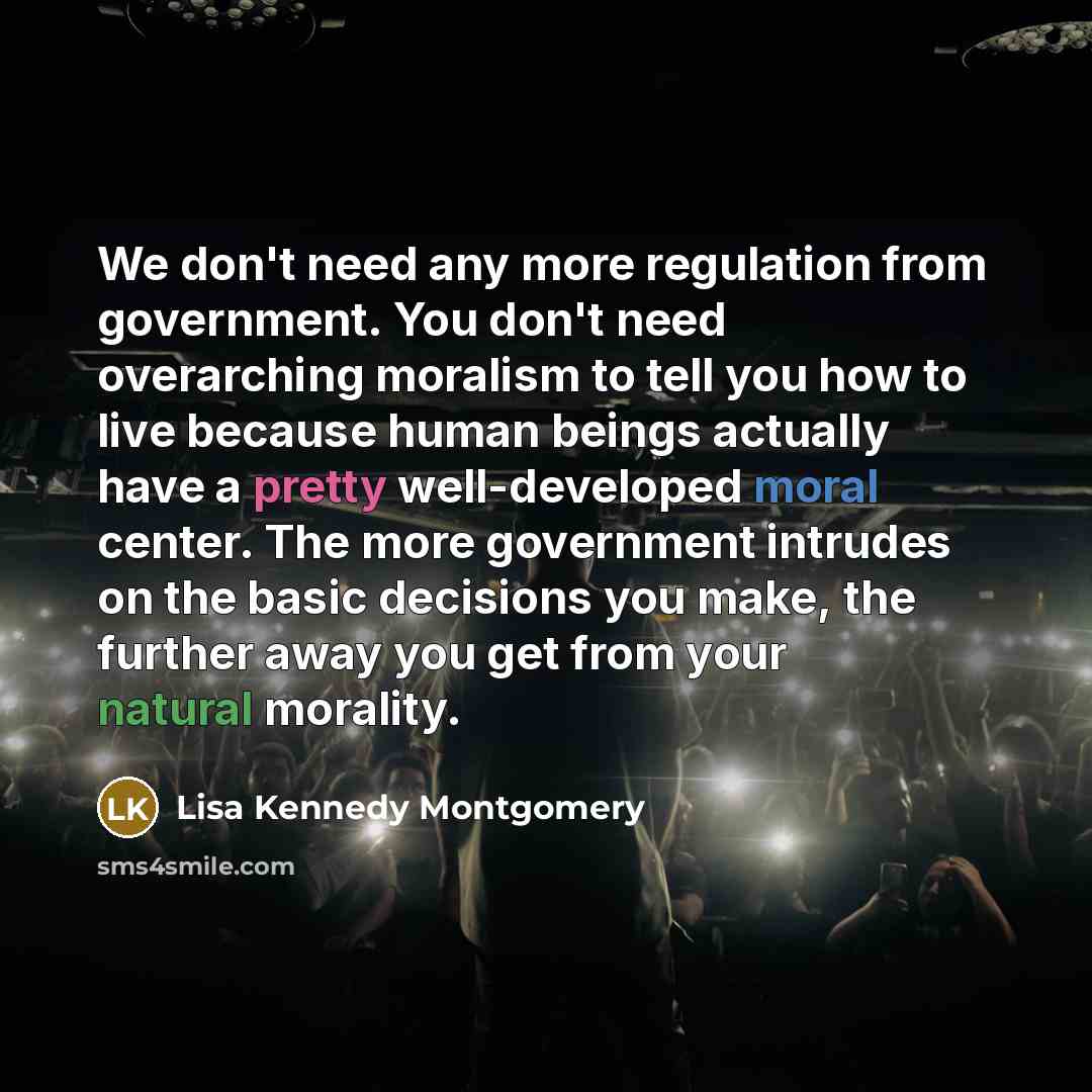 “We don't need any more regulation from government. You don't…” quote by Lisa Kennedy Montgomery