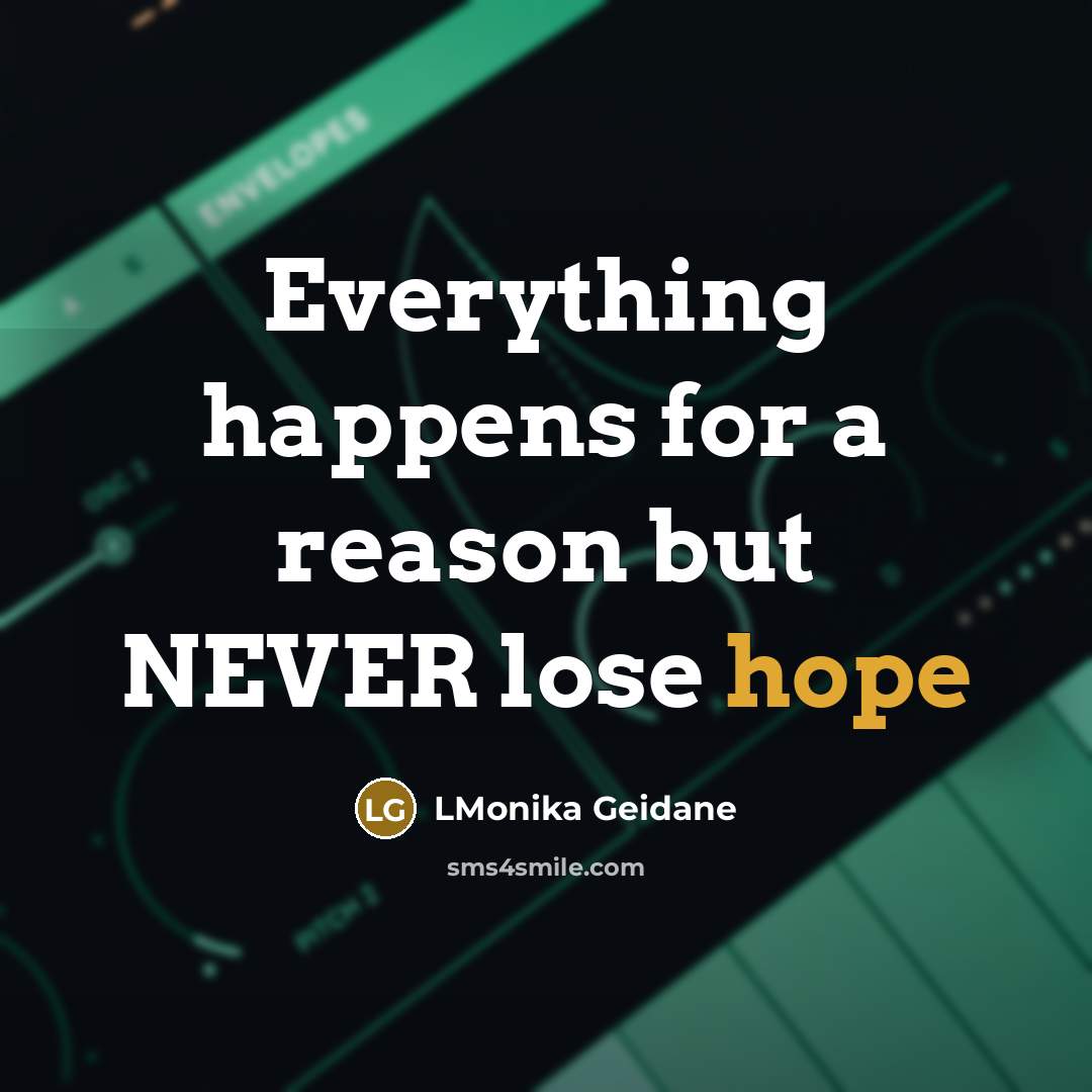 “Everything happens for a reason but NEVER lose hope…” quote by LMonika Geidane