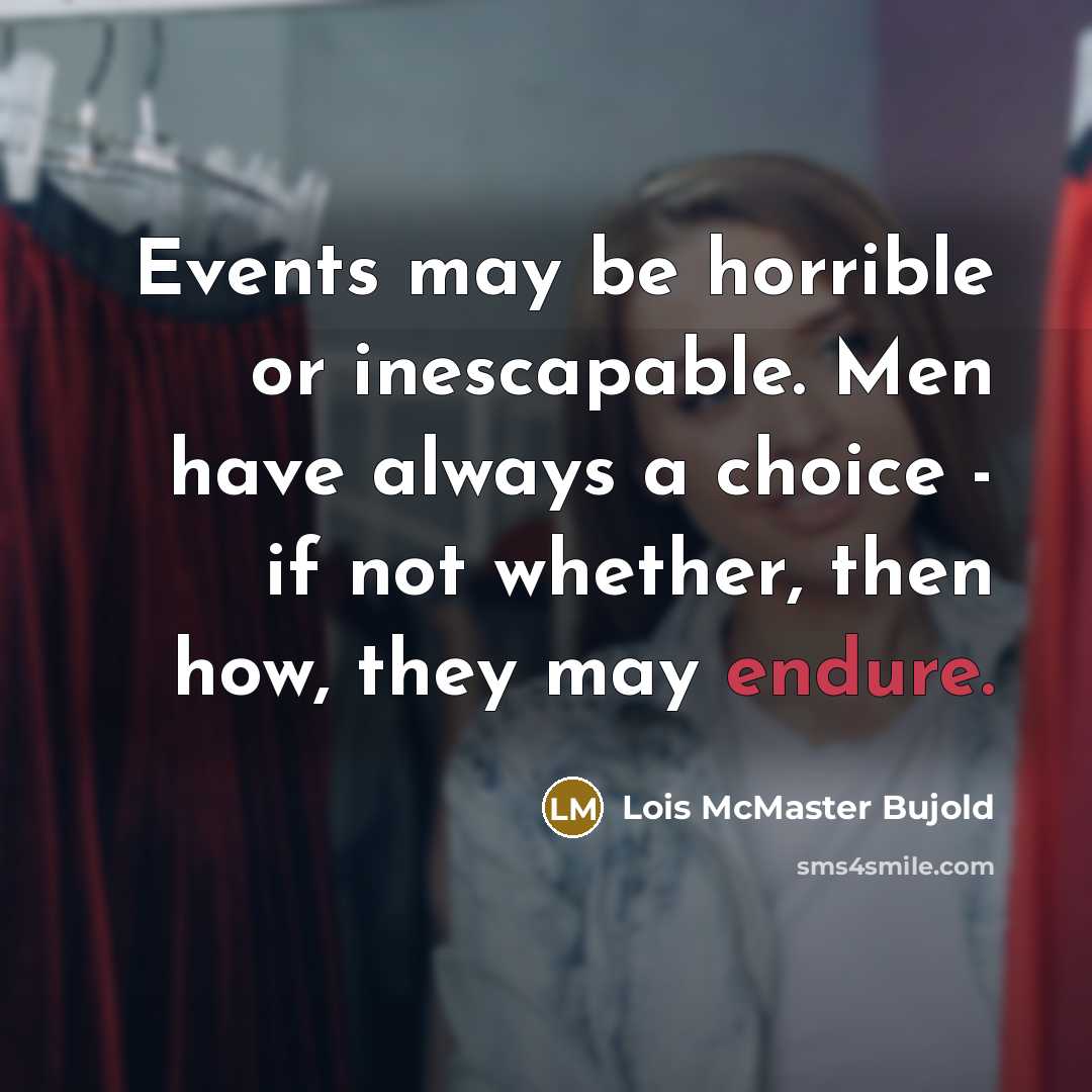 “Events may be horrible or inescapable. Men have always a…” quote by Lois McMaster Bujold