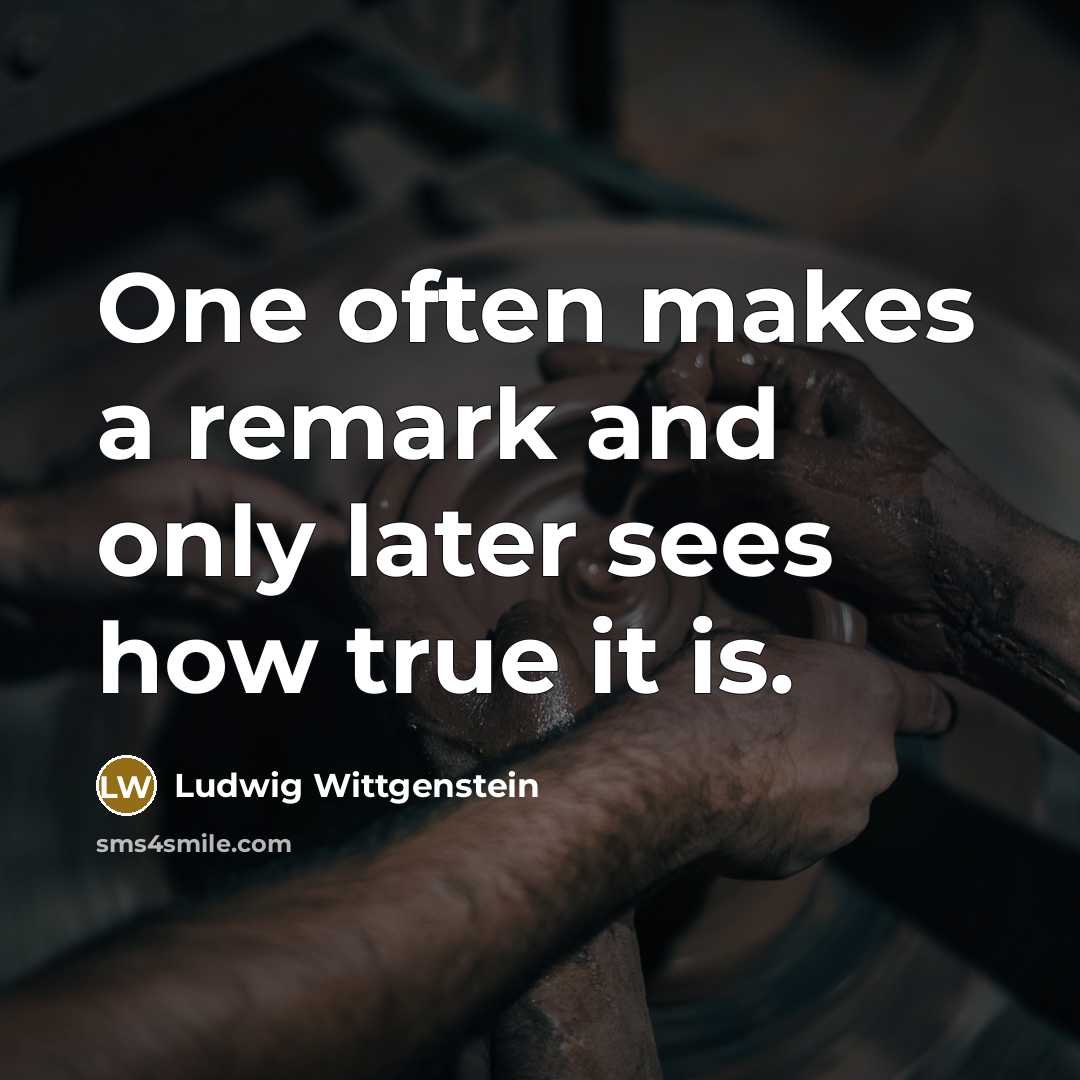 “One often makes a remark and only later sees how…” quote by Ludwig Wittgenstein