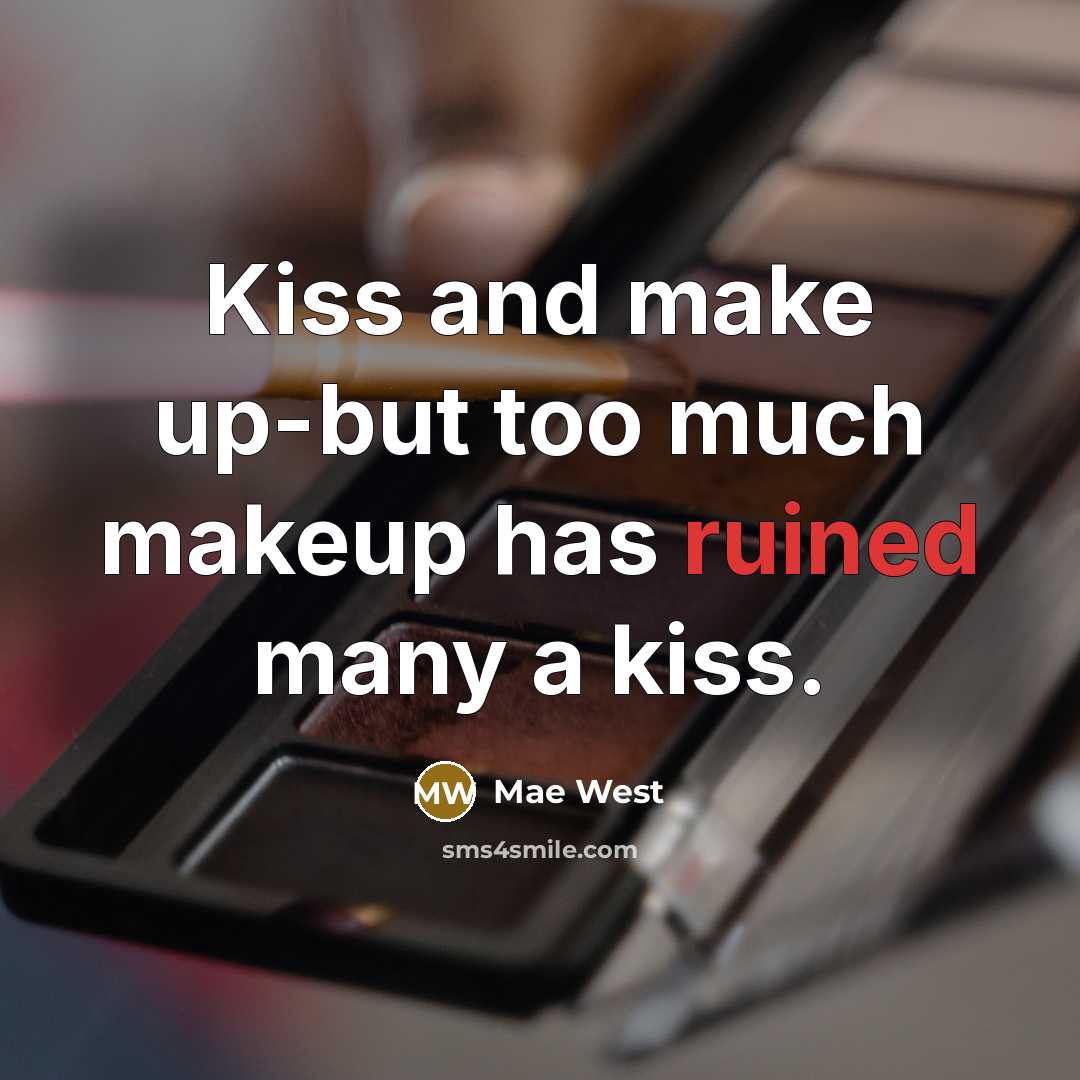 “Kiss and make up-but too much makeup has ruined many…” quote by Mae West