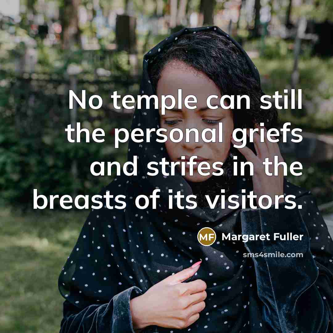 “No temple can still the personal griefs and strifes in…” quote by Margaret Fuller