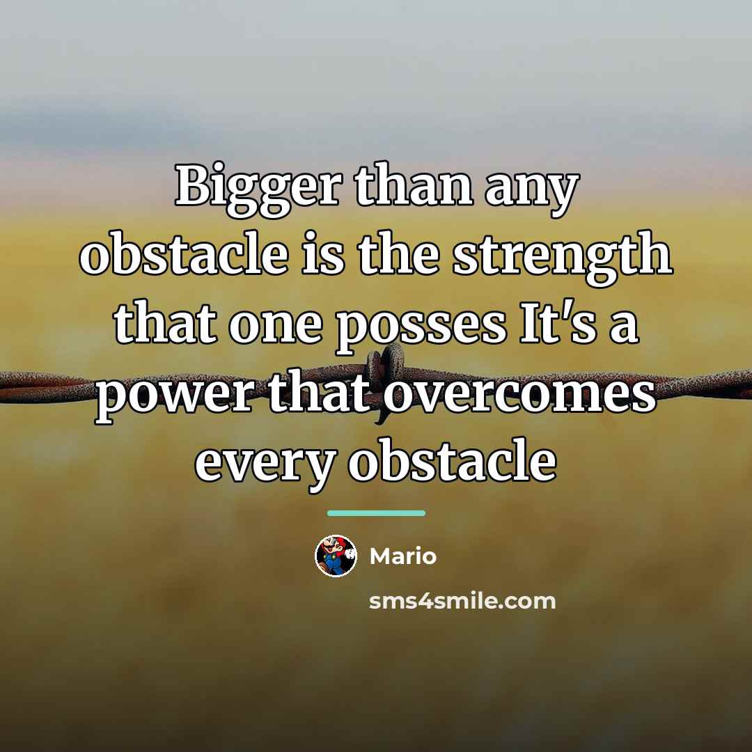“Bigger than any obstacle is the strength that one posses…” quote by Mario